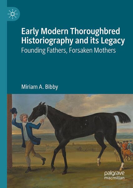 Early Modern Thoroughbred Historiography and its Legacy: Founding Fathers, Forsaken Mothers      Hardcover – July 1, 2026