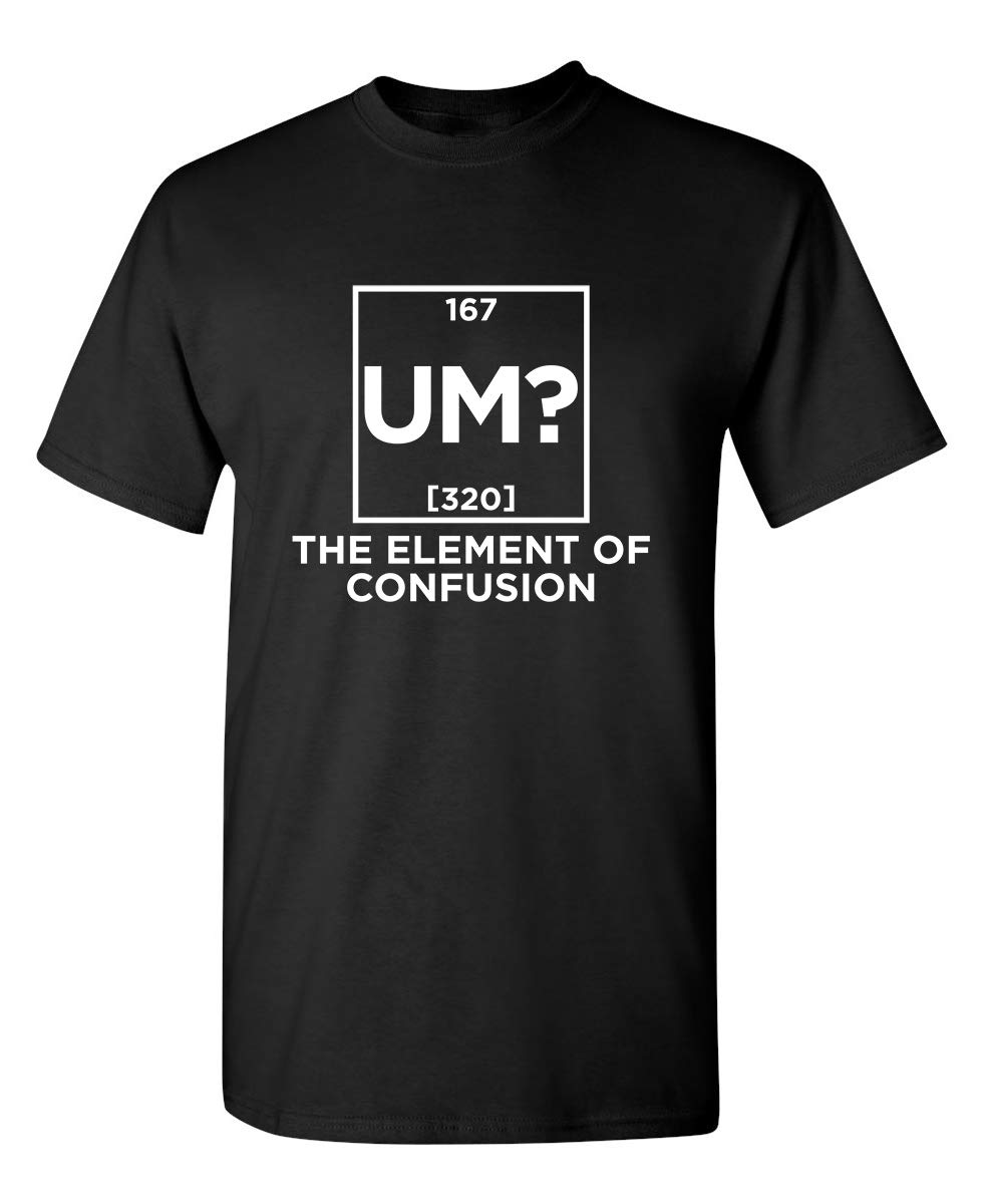Um The Element of Confusion Graphic Novelty Sarcastic Funny T Shirt
