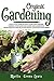 Organic Gardening: How To Get Started With Your Own Organic Garden, Container And Raised-Bed Gardening. Grow Healthy And Delicious Fruits, Vegetables And Herbs