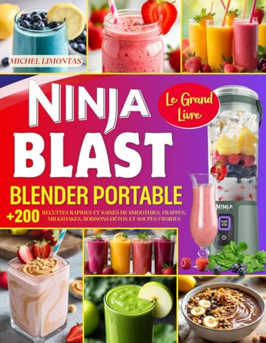 Le Grand Livre Ninja Blast Blender Portable: Plus de 200 recettes rapides et saines de smoothies, frappés, milkshakes, boissons détox et soupes froides –...