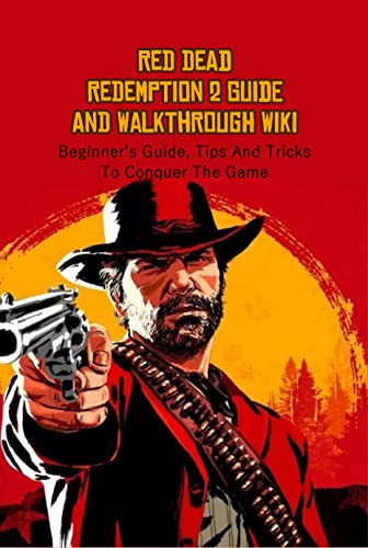 Red Dead Redemption 2 Guide And Walkthrough Wiki: Beginnerâ€™s Guide, Tips And Tricks To Conquer The Game