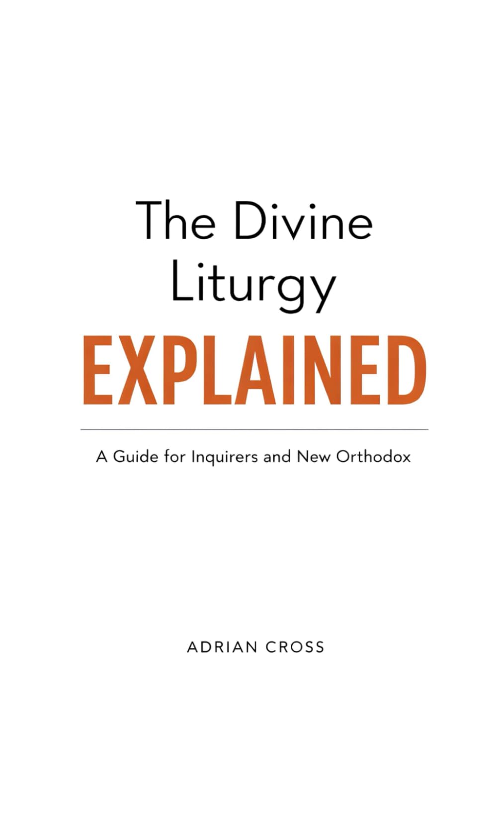 The Divine Liturgy Explained: A Guide for Inquirers and New Orthodox