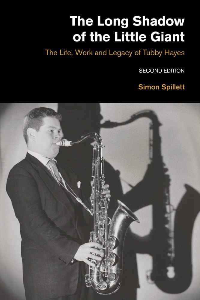 The Long Shadow of the Little Giant: The Life, Work and Legacy of Tubby Hayes (Popular Music History)