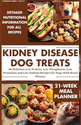 Kidney Disease Dog Treats: 40 Delicious Low Protein, Low Phosphorus, Low Potassium, Low Sodium Recipes for Dogs with Renal Disease