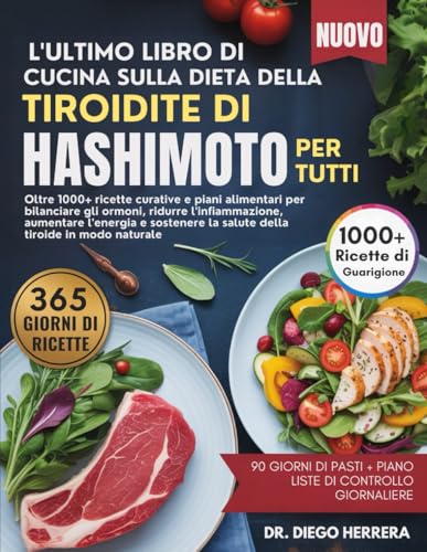 L'ULTIMO LIBRO DI CUCINA SULLA DIETA DELLA TIROIDITE DI HASHIMOTO PER TUTTI: Oltre 1000+ ricette curative e piani alimentari per bilanciare gli ... la salute della tiroide in modo naturale