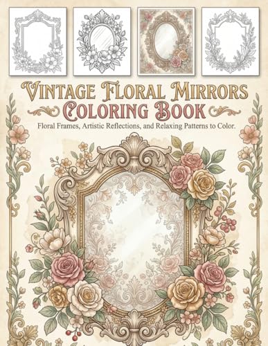 Elegant Mirror Designs Coloring Book: Floral Frames, Artistic Reflections, and Relaxing Patterns to Color