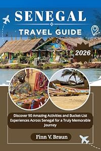 SENEGAL TRAVEL GUIDE : Discover 90 Amazing Activities and Bucket-List Experiences Across Senegal for a Truly Memorable Journey (Ritcher the explorer (ENG) Book 28)