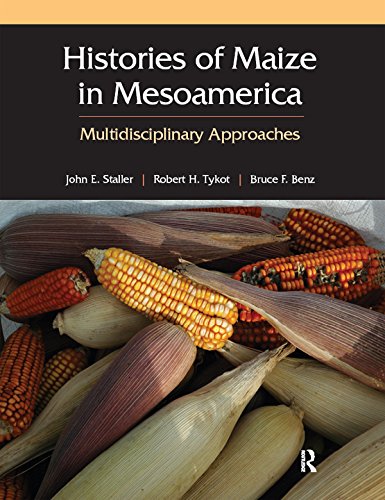 Histories of Maize in Mesoamerica: Multidisciplinary Approaches      1st Edition, Kindle Edition