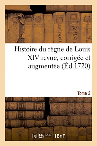 Histoire du règne de Louis XIV revue, corrigée et augmentée Tome 3 (French Edition)