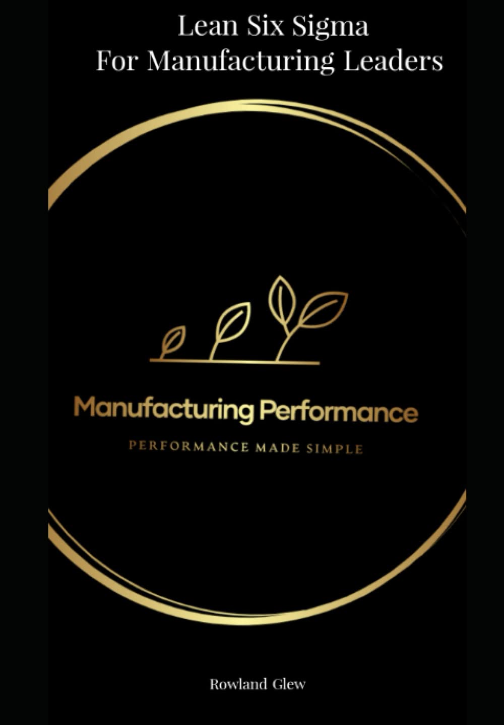 MANUFACTURING PERFORMANCE: Lean Six Sigma for manufacturing Leaders