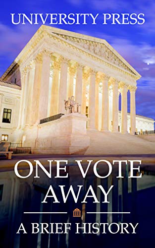 One Vote Away: A Brief History of the Supreme Court of the United Stat One Vote Away: A Brief History of the Supreme Court of the United Stat