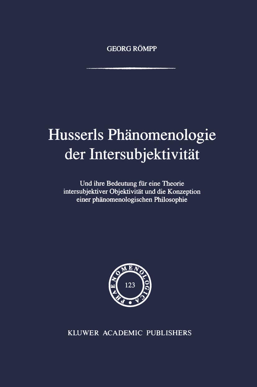 Husserls Phänomenologie Der Intersubjektivität: Und ihre Bedeutung für eine Theorie intersubjektiver Objektivität und die Konzeption einer phänomenologischen Philosophie (Phaenomenologica, Band 123)
