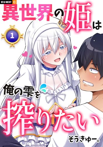 異世界の姫は俺の雫を搾りたい 1巻 (U-NEXT Comic)