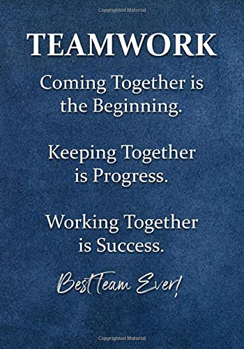 TEAMWORK - Coming Together is the Beginning - Keeping Together is Progress - Working Together is Success.: Best Team Ever! - Employee Appreciation ... Notebook - Journal (Motivational Notepads)