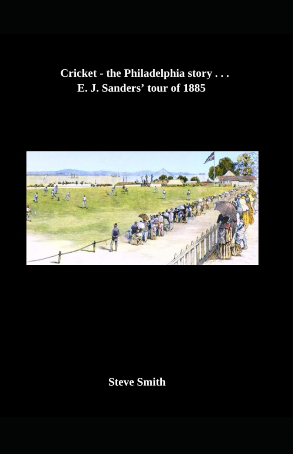 Cricket the Philadelphia Story ... E. J. Sanders' tour of 1885