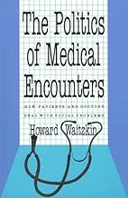 The Politics of Medical Encounters: How Patients and Doctors Deal With Social Problems