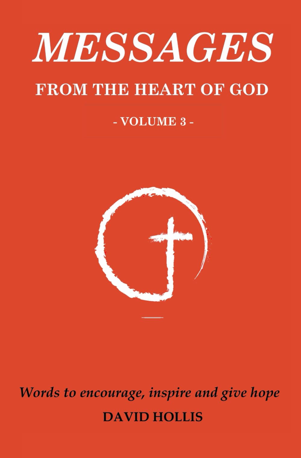 Messages From The Heart Of God. Volume 3: Words to encourage, inspire and give hope