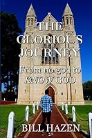 The Glorious Journey : From No God to KNOW GOD 1720516316 Book Cover