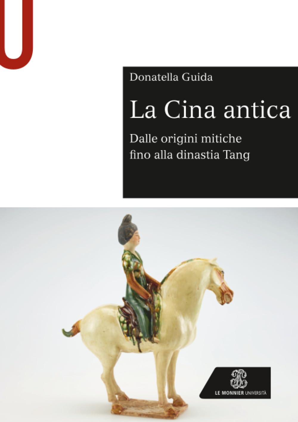 La Cina antica: Dalle origini mitiche fino alla dinastia Tang (Le Monnier Università / Sintesi)