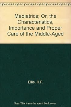 Hardcover Mediatrics; Or, the Characteristics, Importance and Proper Care of the Middle-Aged Book