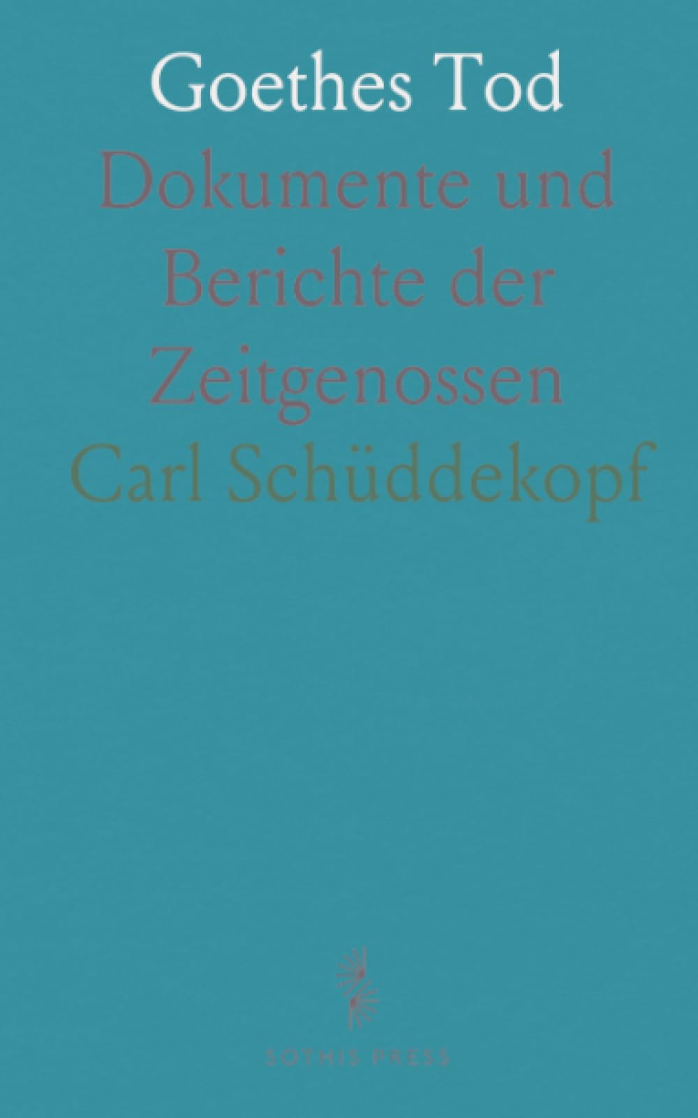 Goethes Tod: Dokumente und Berichte der Zeitgenossen