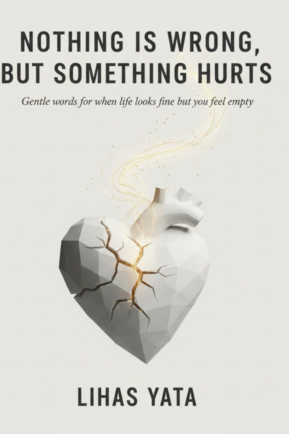 NOTHING IS WRONG, BUT SOMETHING HURTS: Gentle Words for When Life Looks Fine but you Feel Empty