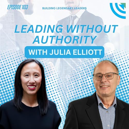 Leading without Authority with Julia Elliott | Building Legendary Leaders | EP 103