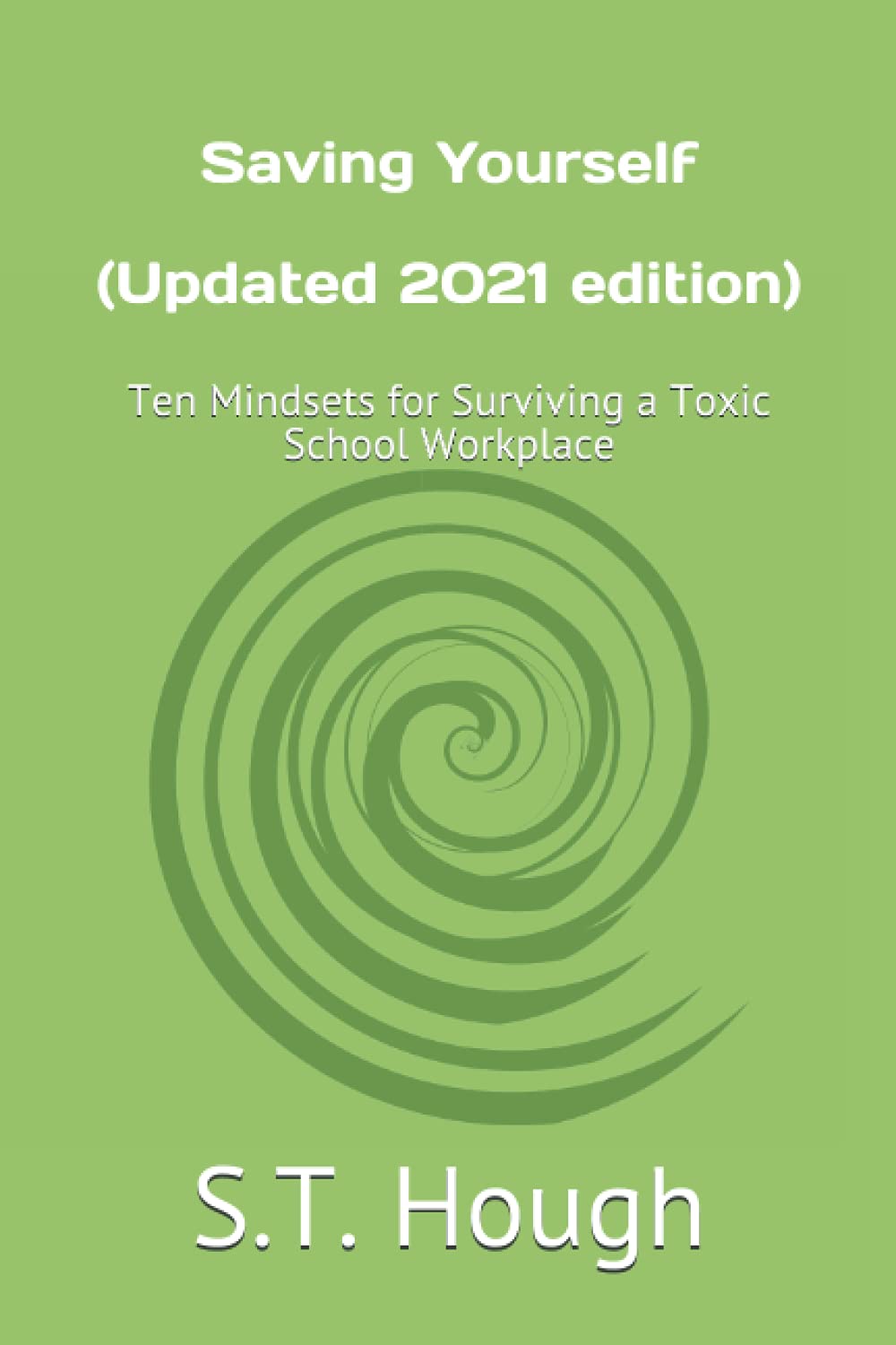 Saving Yourself (Updated 2021 edition): Ten Mindsets for Surviving a Toxic School Workplace