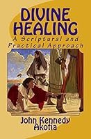 Divine Healing: A Scriptural and Practical Approach 1515133354 Book Cover