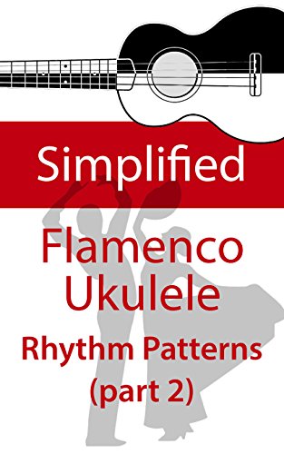 Simplified Flamenco Ukulele Rhythms (part 2): Easy to learn flamenco rhythms and techniques for ukulele