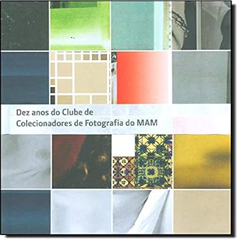 Dez Anos do Clube de Colecionadores de Fotografia do MAM