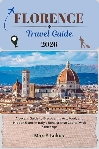 FLORENCE TRAVEL GUIDE: A Local’s Guide to Discovering Art, Food, and Hidden Gems in Italy’s Renaissance Capital with insider tips. (Max lukas the Traveler ENG Book 17)