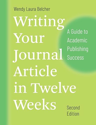 Writing Your Journal Article in Twelve Weeks, Second Edition: A Guide to Academic Publishing Success (Chicago Guides to Writing, Editing, and Publishing)