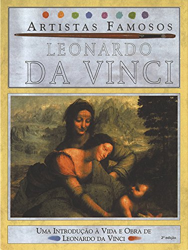 Leonardo da Vinci - Artistas Famosos: Uma Introdução à Vida e Obra de Leonardo da Vinci