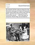 An extract of the rules or laws for the direction and government of licensed chairs and chairmen within the City of Bath, and for two measured miles ... or rewards which they are entitled to ...