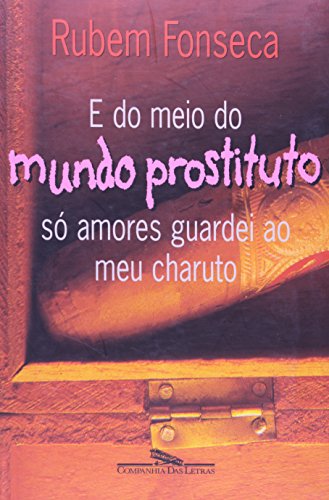 E do Meio do Mundo Prostituto só amores guardei ao meu charuto - Fonseca, Rubem
