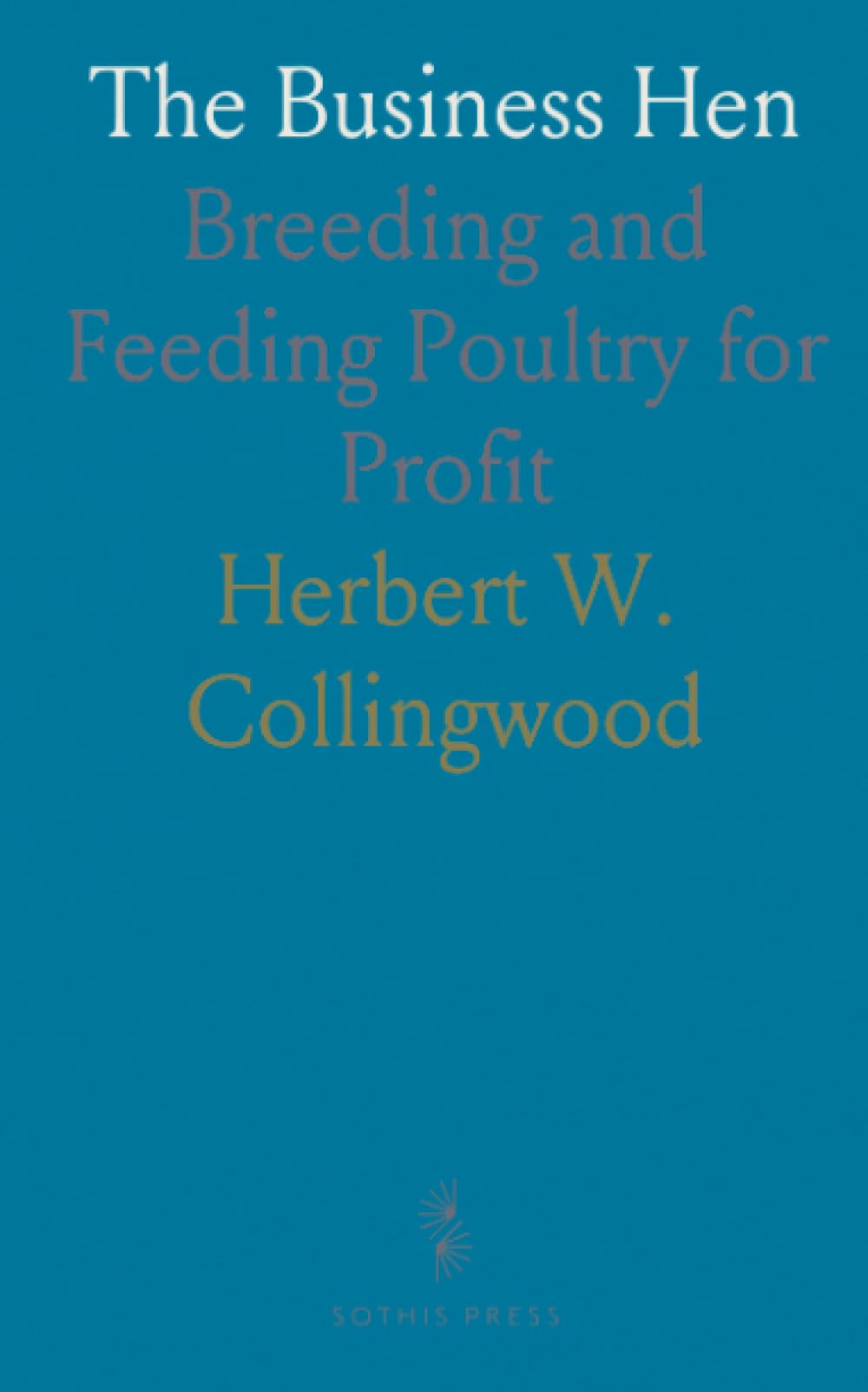 The Business Hen: Breeding and Feeding Poultry for Profit