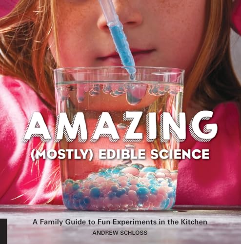 Amazing (Mostly) Edible Science: A Family Guide to Fun Experiments in the Kitchen