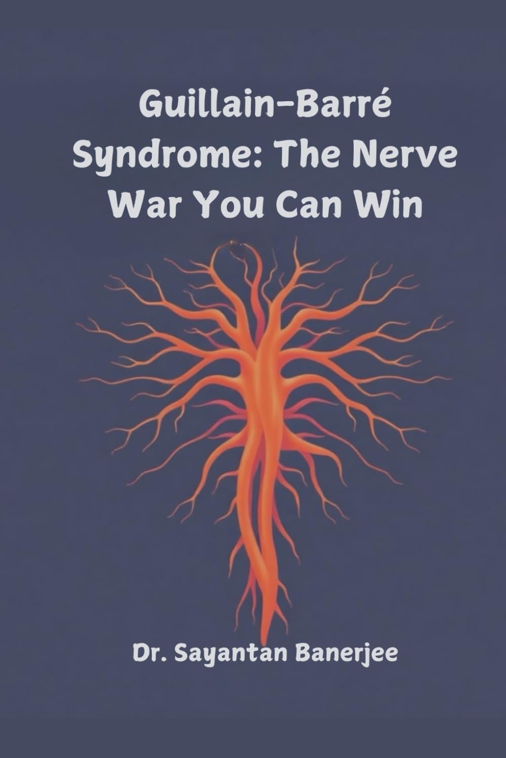 Guillain-Barré Syndrome: The Nerve War You Can Win: All You Need To Know About Guillain-Barré Syndrome (Viral Wars: How to Protect Yourself in the Age of Emerging Infections)