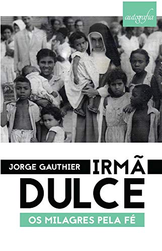 Irmã Dulce. Os Milagres Pela Fé