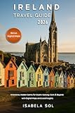 Ireland Travel Guide 2026: Itineraries, Hidden Gems for Dublin, Galway, Cork & Beyond, with Digital Maps and Local Insights (Travel Guide by Isabela Sol)