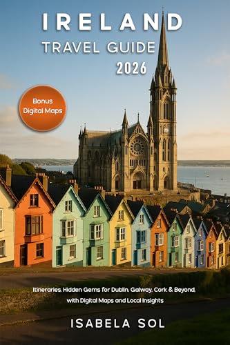 Ireland Travel Guide 2026: Itineraries, Hidden Gems for Dublin, Galway, Cork & Beyond, with Digital Maps and Local Insights (Travel Guide by Isabela Sol)