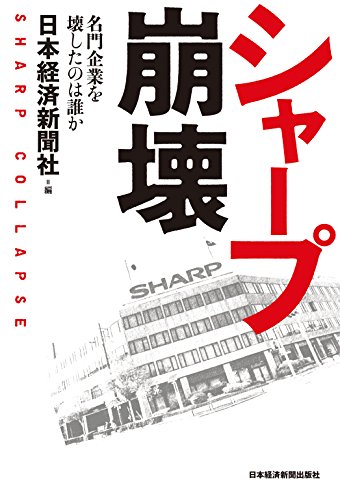 シャープ崩壊--名門企業を壊したのは誰か (日本経済新聞出版) シャープ崩壊--名門企業を壊したのは誰か (日本経済新聞出版)