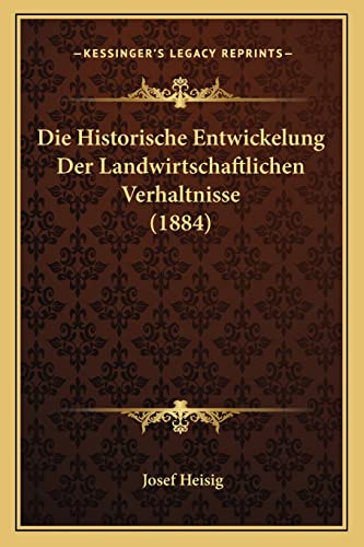 Die Historische Entwickelung Der Landwirtschaftlichen Verhaltnisse (1884) (German Edition)