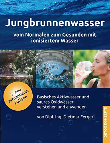 Preisvergleich Produktbild Jungbrunnenwasser: Vom Normalen zum Gesunden mit ionisiertem Wasser - basisches Aktivwasser und saures Oxidwasser verstehen und anwenden (DETOX KONZEPTE / Neue Wege zur Gesundheit)