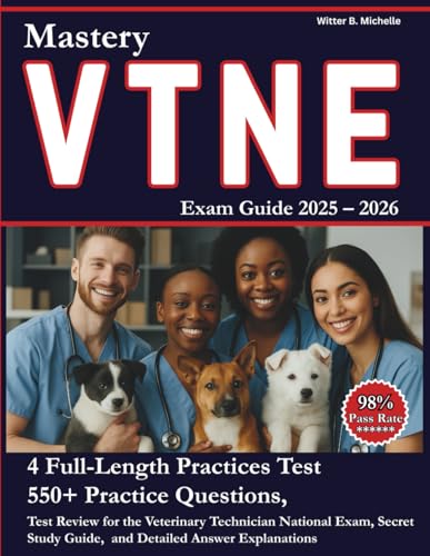 VTNE Exam Mastery Guide 2025-2026: VTNE Review for the Veterinary Technician National Exam, 4 Full-Length Practice Tests, Secret Study Guide, 550+ ... Explanation (Witter Michelle Publishing)
