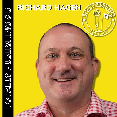 Totally Publishing - Ep #05 - Richard Hagan - UK Publisher