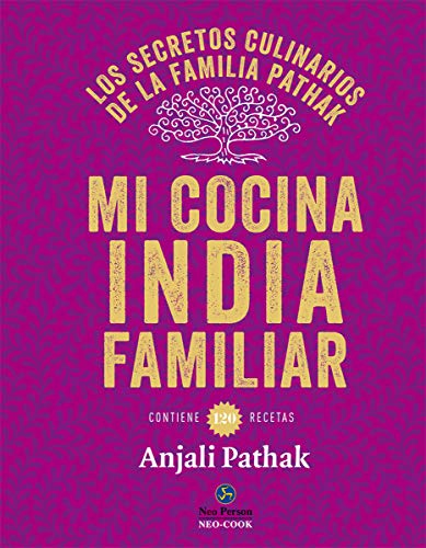 Mi cocina India familiar. Los secretos culinarios de la familia Pathak: Los secretos culinarios de l Mi cocina India familiar. Los secretos culinarios de la familia Pathak: Los secretos culinarios de l