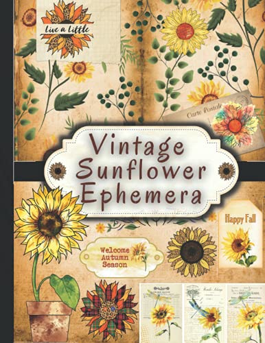 Vintage Sunflower Ephemera: One-Sided Decorative Paper for Junk Journaling, Scrapbooking, Decoupage, Collages, Fussy Cut, Card Making & Mixed Media, ... (Garden and Botanical Cut-out and Ephemera)