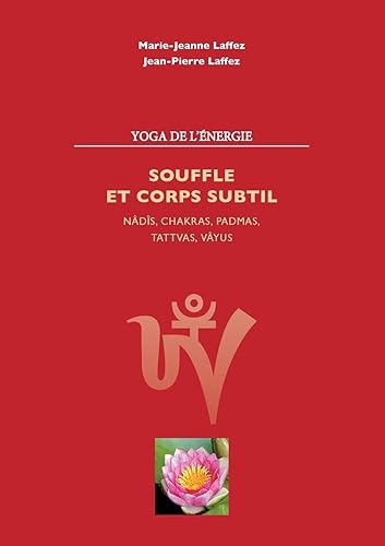 Souffle et corps subtil: Nâdis,chakras,padmas,tattvas,vayus
